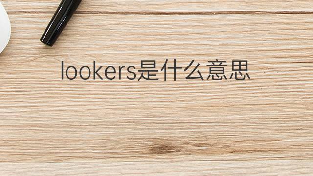 lookers是什么意思 lookers的翻译、读音、例句、中文解释