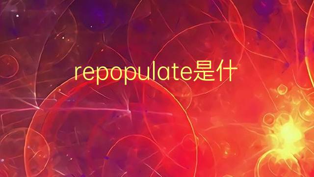 repopulate是什么意思 repopulate的翻译、读音、例句、中文解释