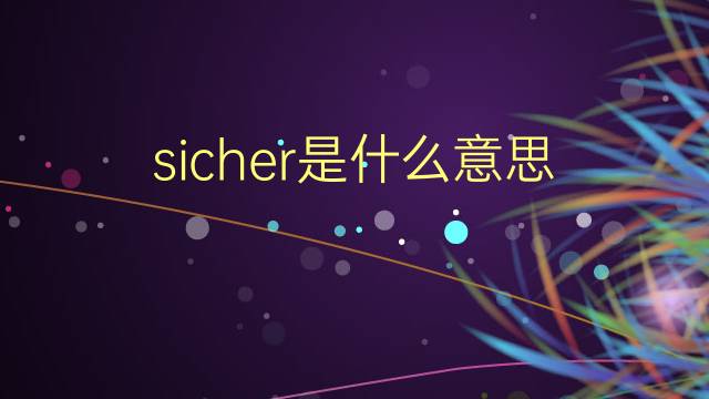 sicher是什么意思 sicher的翻译、读音、例句、中文解释