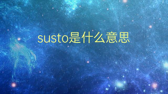 susto是什么意思 susto的翻译、读音、例句、中文解释