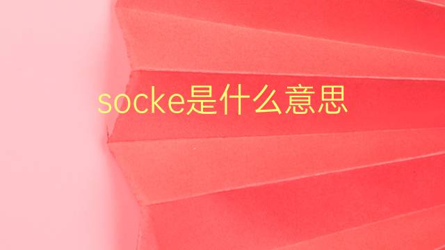 socke是什么意思 socke的翻译、读音、例句、中文解释