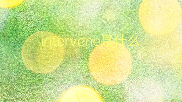 intervene是什么意思 intervene的翻译、读音、例句、中文解释