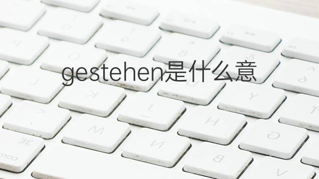 gestehen是什么意思 gestehen的翻译、读音、例句、中文解释