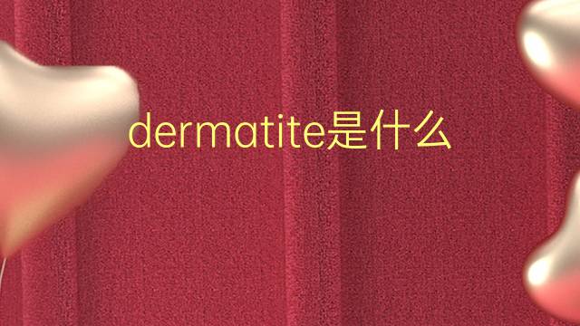 dermatite是什么意思 dermatite的翻译、读音、例句、中文解释