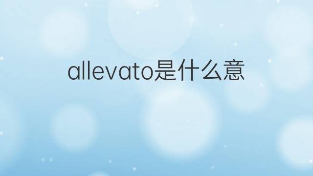 allevato是什么意思 allevato的翻译、读音、例句、中文解释