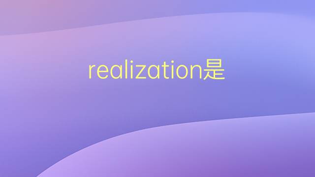 realization是什么意思 realization的翻译、读音、例句、中文解释