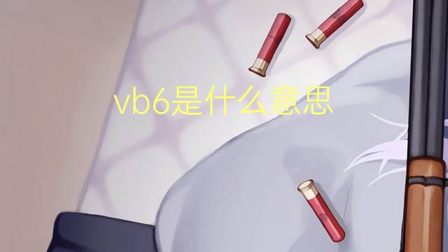 vb6是什么意思 vb6的翻译、读音、例句、中文解释