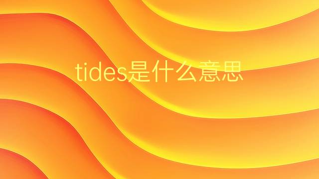 tides是什么意思 tides的翻译、读音、例句、中文解释