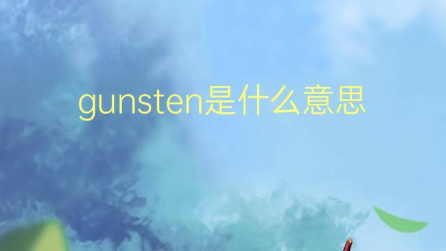 gunsten是什么意思 gunsten的翻译、读音、例句、中文解释