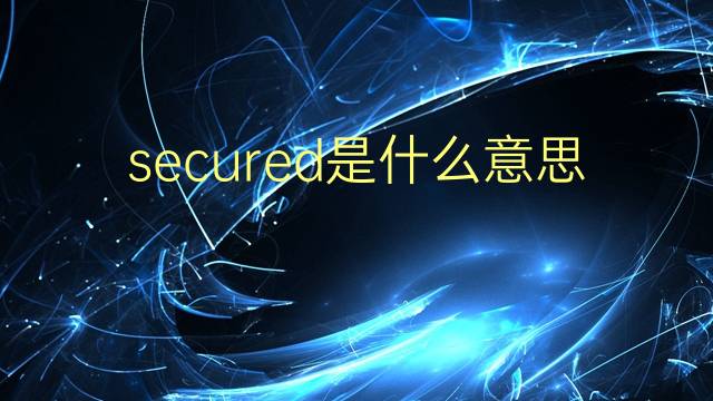 secured是什么意思 secured的翻译、读音、例句、中文解释