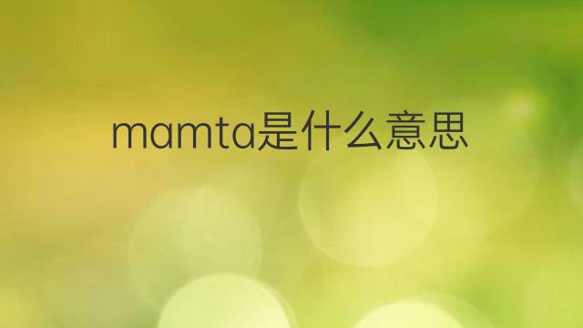 mamta是什么意思 mamta的翻译、读音、例句、中文解释