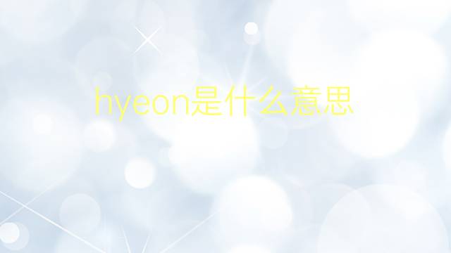 hyeon是什么意思 hyeon的翻译、读音、例句、中文解释