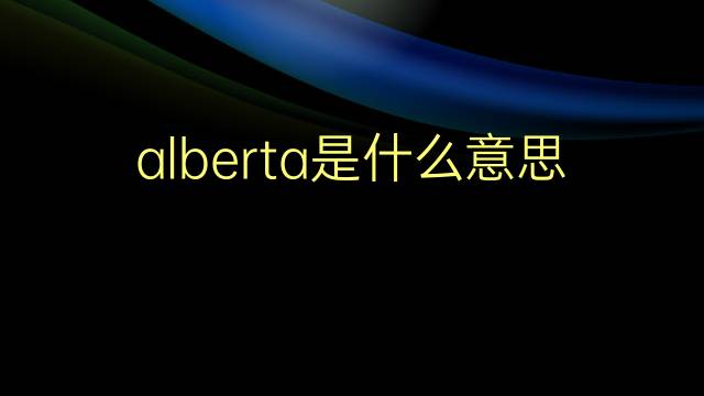 alberta是什么意思 alberta的翻译、读音、例句、中文解释