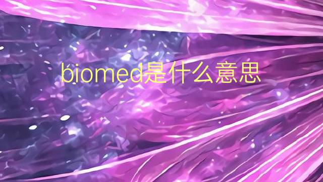 biomed是什么意思 biomed的翻译、读音、例句、中文解释