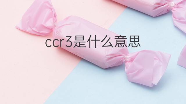 ccr3是什么意思 ccr3的翻译、读音、例句、中文解释