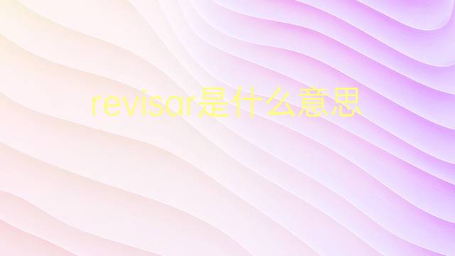 revisar是什么意思 revisar的翻译、读音、例句、中文解释