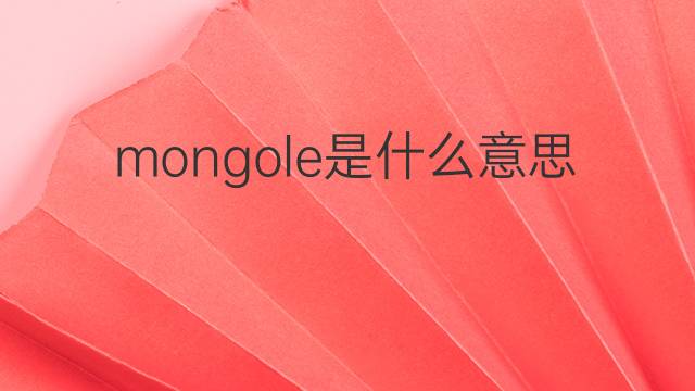 mongole是什么意思 mongole的翻译、读音、例句、中文解释