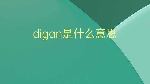 digan是什么意思 digan的翻译、读音、例句、中文解释