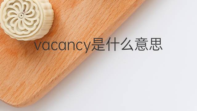 vacancy是什么意思 vacancy的翻译、读音、例句、中文解释