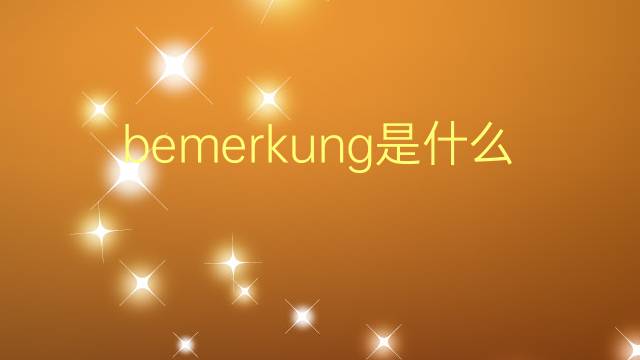 bemerkung是什么意思 bemerkung的翻译、读音、例句、中文解释