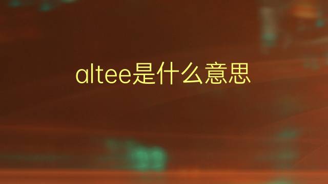 altee是什么意思 altee的翻译、读音、例句、中文解释