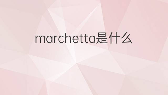 marchetta是什么意思 marchetta的翻译、读音、例句、中文解释