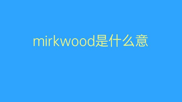 mirkwood是什么意思 mirkwood的翻译、读音、例句、中文解释