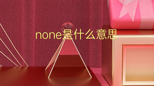 none是什么意思 none的翻译、读音、例句、中文解释