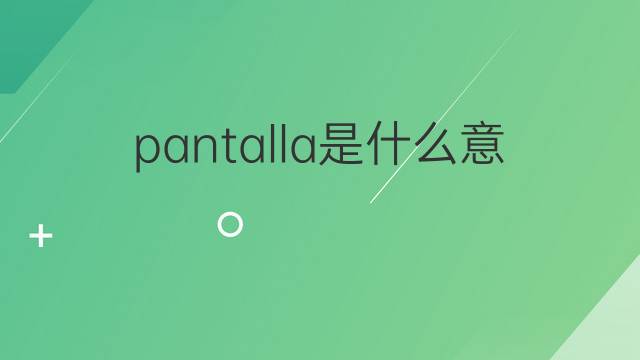 pantalla是什么意思 pantalla的翻译、读音、例句、中文解释