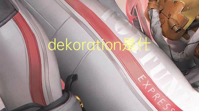 dekoration是什么意思 dekoration的翻译、读音、例句、中文解释