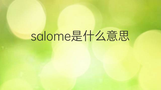 salome是什么意思 salome的翻译、读音、例句、中文解释