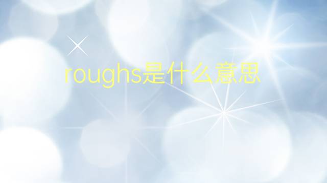 roughs是什么意思 roughs的翻译、读音、例句、中文解释