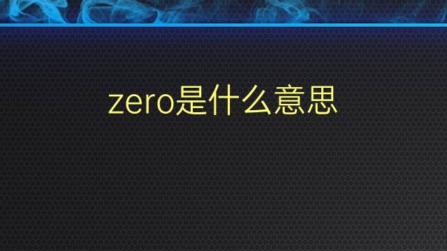 zero是什么意思 zero的翻译、读音、例句、中文解释