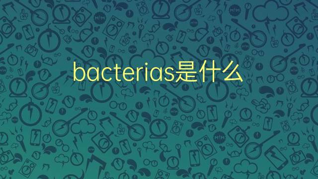 bacterias是什么意思 bacterias的翻译、读音、例句、中文解释