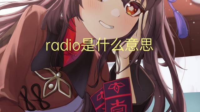 radio是什么意思 radio的翻译、读音、例句、中文解释