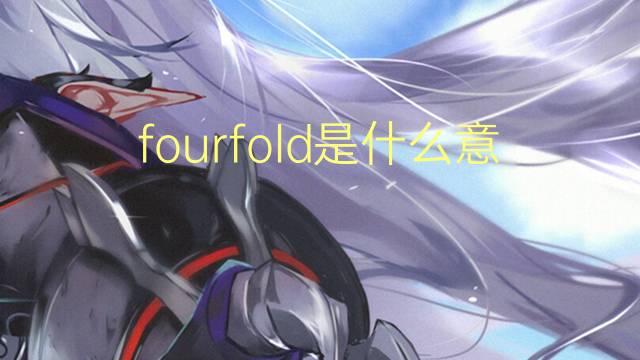 fourfold是什么意思 fourfold的翻译、读音、例句、中文解释