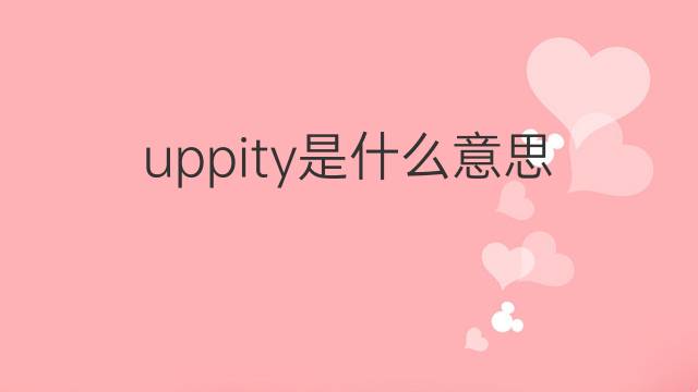 uppity是什么意思 uppity的翻译、读音、例句、中文解释