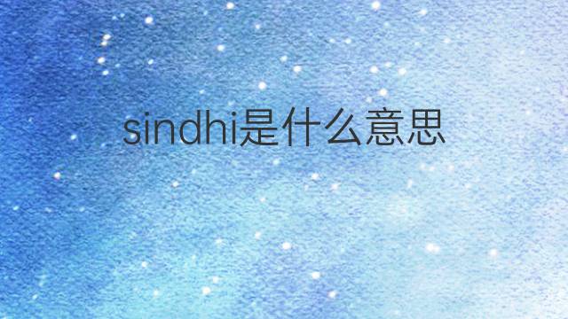 sindhi是什么意思 sindhi的翻译、读音、例句、中文解释