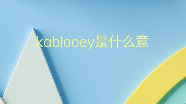 kablooey是什么意思 kablooey的翻译、读音、例句、中文解释