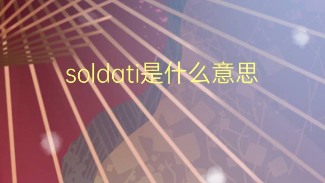 soldati是什么意思 soldati的翻译、读音、例句、中文解释