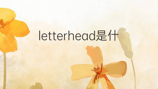 letterhead是什么意思 letterhead的翻译、读音、例句、中文解释