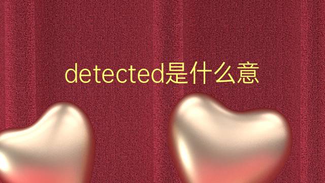 detected是什么意思 detected的翻译、读音、例句、中文解释