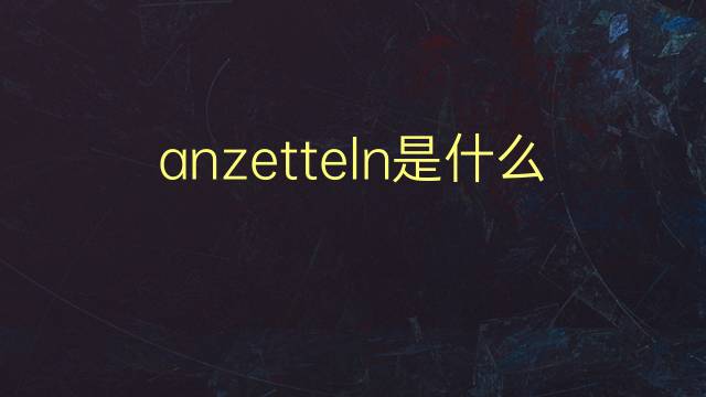 anzetteln是什么意思 anzetteln的翻译、读音、例句、中文解释