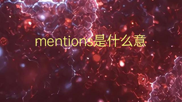 mentions是什么意思 mentions的翻译、读音、例句、中文解释