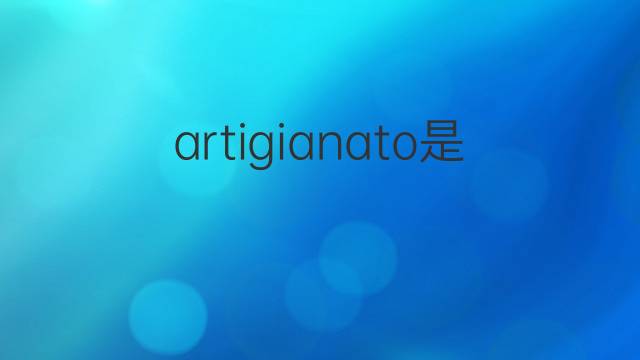 artigianato是什么意思 artigianato的翻译、读音、例句、中文解释