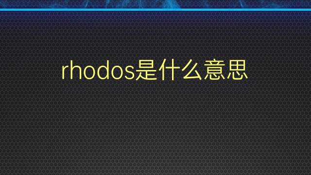 rhodos是什么意思 rhodos的翻译、读音、例句、中文解释