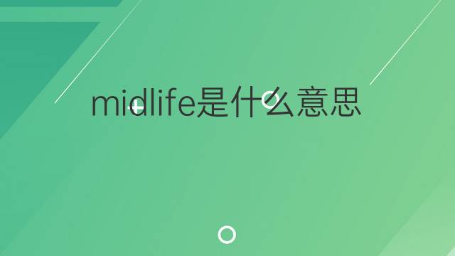 midlife是什么意思 midlife的翻译、读音、例句、中文解释