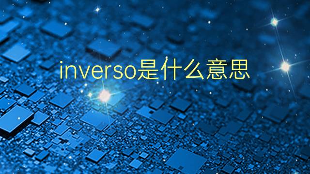 inverso是什么意思 inverso的翻译、读音、例句、中文解释