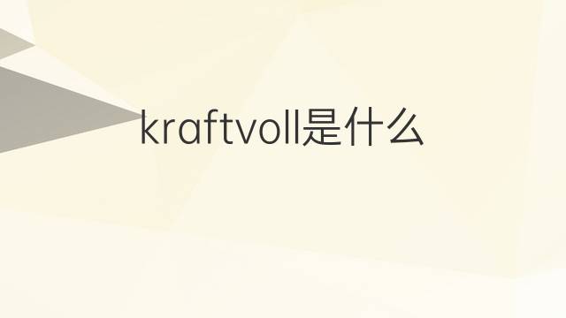 kraftvoll是什么意思 kraftvoll的翻译、读音、例句、中文解释