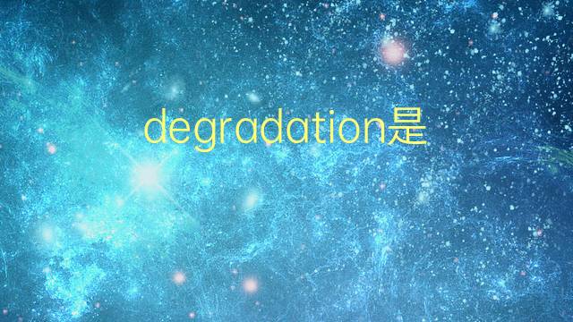 degradation是什么意思 degradation的翻译、读音、例句、中文解释